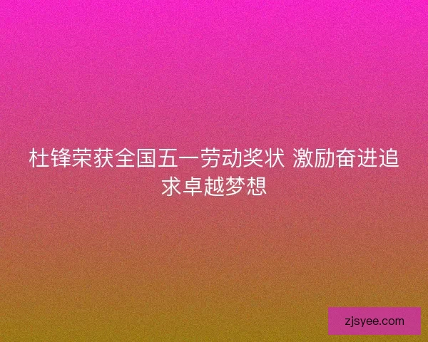 杜锋荣获全国五一劳动奖状 激励奋进追求卓越梦想