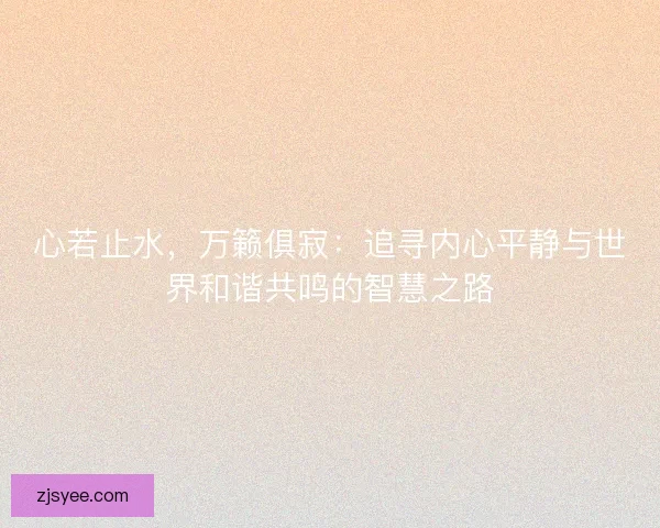 心若止水，万籁俱寂：追寻内心平静与世界和谐共鸣的智慧之路